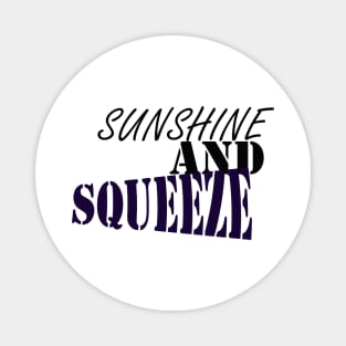 SUNSHINE AND SQUEEZE :good t-shirt , nice t-shirt, happy t-shirt Magnet